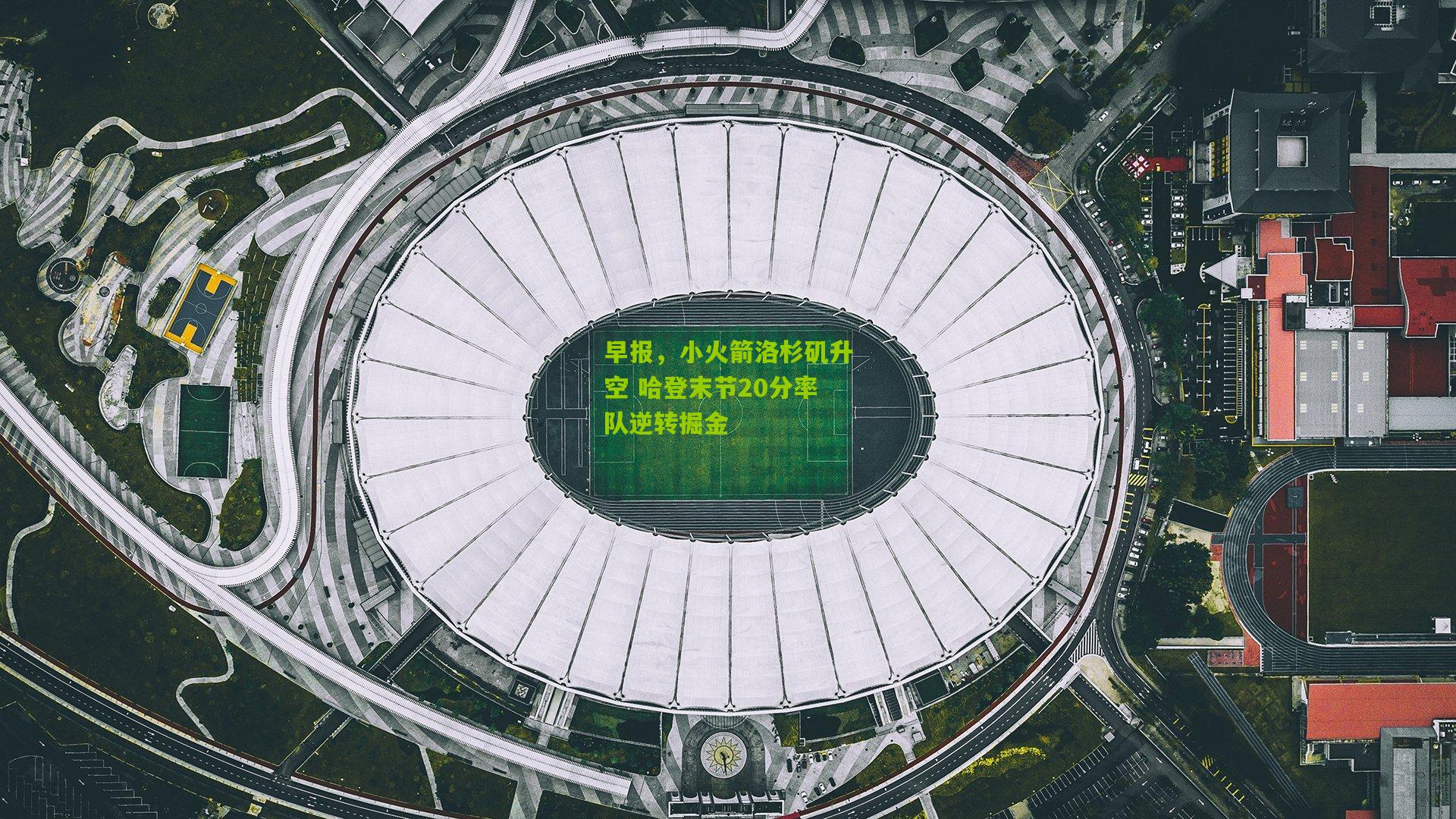 28圈官网|早报，小火箭洛杉矶升空 哈登末节20分率队逆转掘金