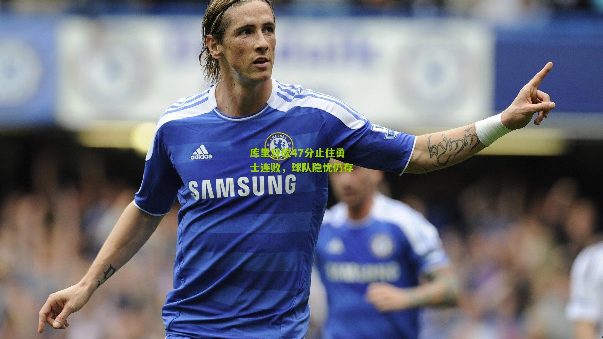 库里狂砍47分止住勇士连败,球队隐忧仍存