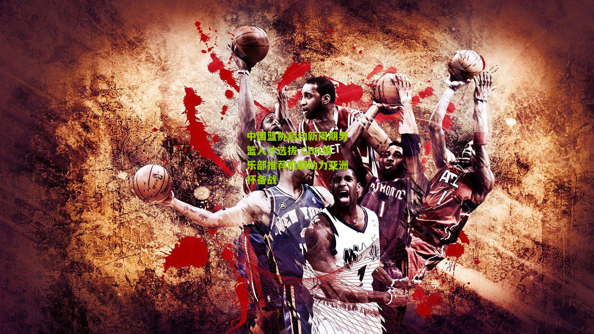 28圈-中国篮协启动新周期男篮人才选拔 CBA俱乐部推荐机制助力亚洲杯备战