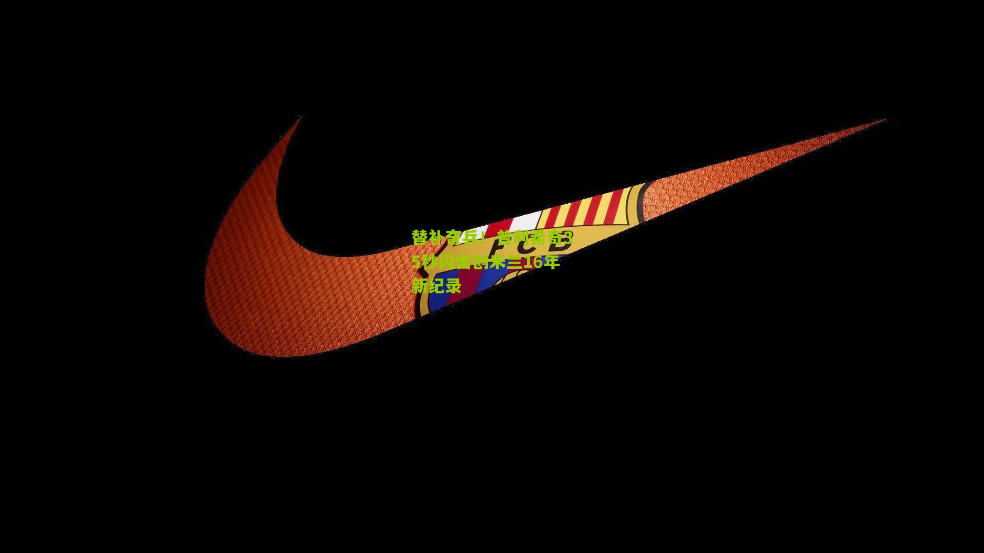 替补奇兵!普利希奇35秒闪击创米兰16年新纪录