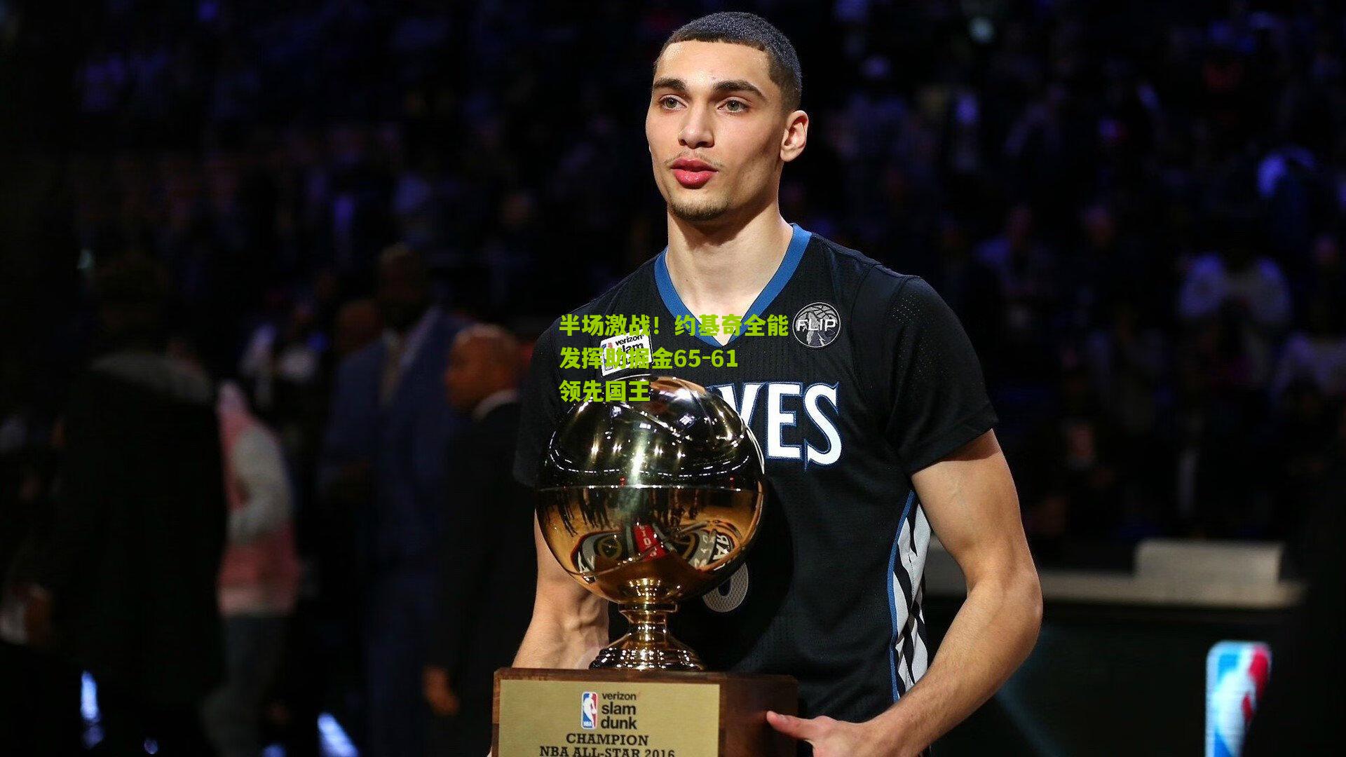 半场激战！约基奇全能发挥助掘金65-61领先国王