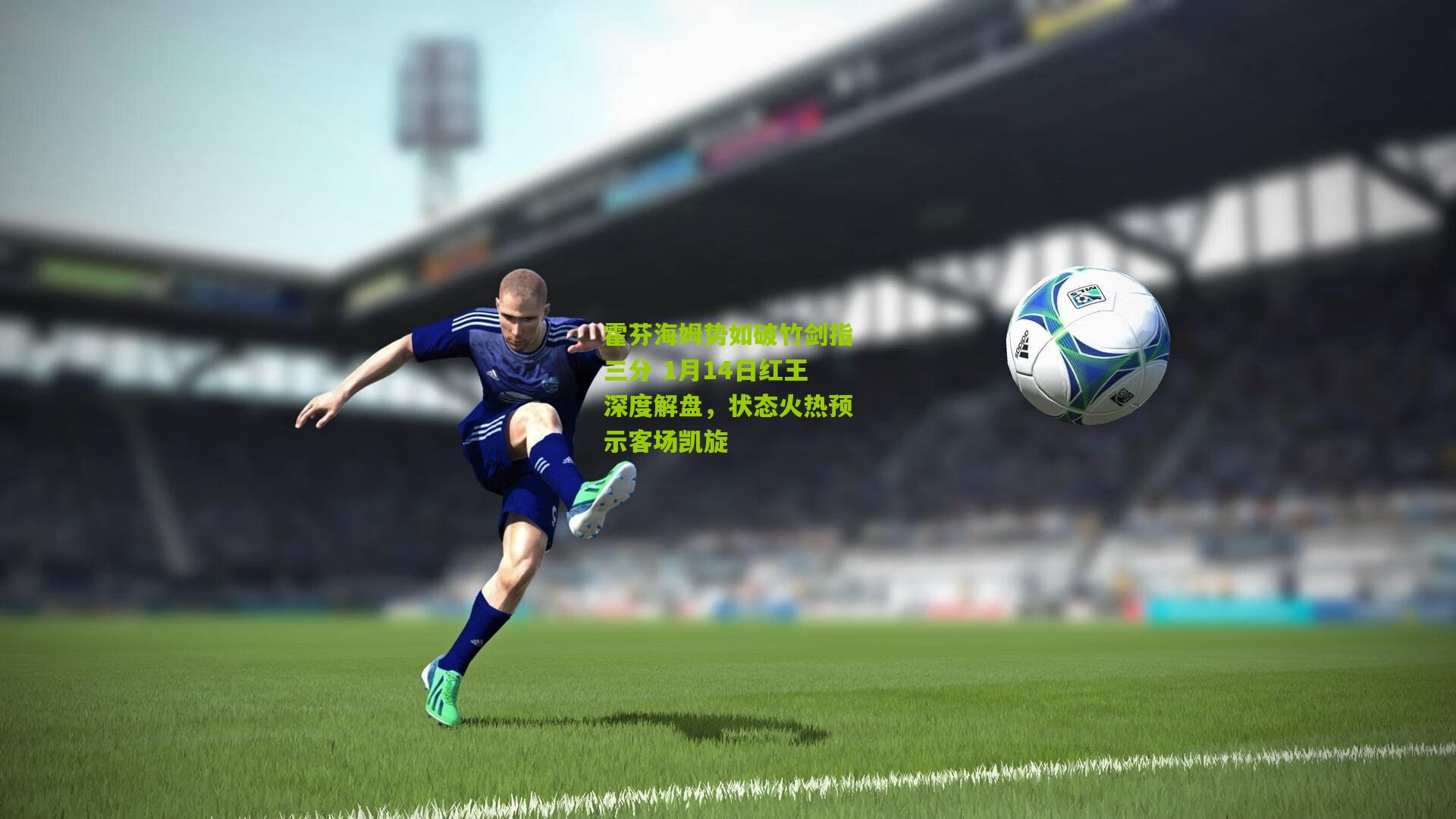 霍芬海姆势如破竹剑指三分 1月14日红王深度解盘，状态火热预示客场凯旋